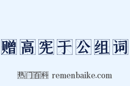赠高宪于公组词是什么意思的图片